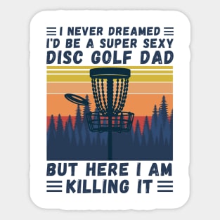 I Never Dreamed I'd Be A Super Sexy Disc Golf Dad Sticker